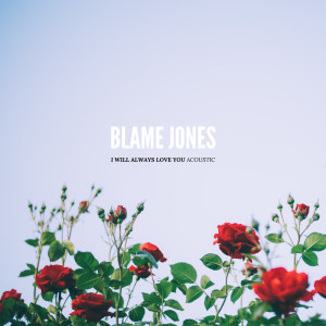 收聽Blame Jones的I Will Always Love You (Acoustic)歌詞歌曲