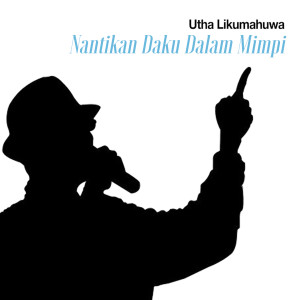 收听Utha Likumahua的Nantikan Daku Dalam Mimpi歌词歌曲