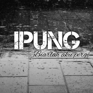 收聽Ipung的Biarlah Aku Pergi歌詞歌曲