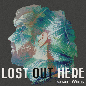 Listen to Lost out Here song with lyrics from Samuel Miller
