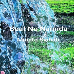 Listen to Beat no Namida song with lyrics from Minato Syihab