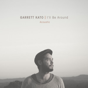 ดาวน์โหลดและฟังเพลง I'll Be Around (Acoustic) พร้อมเนื้อเพลงจาก Garrett Kato