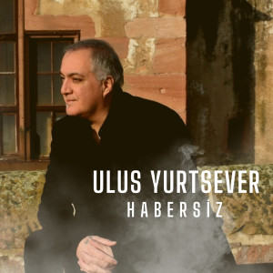Listen to Habersiz song with lyrics from Ulus Yurtsever