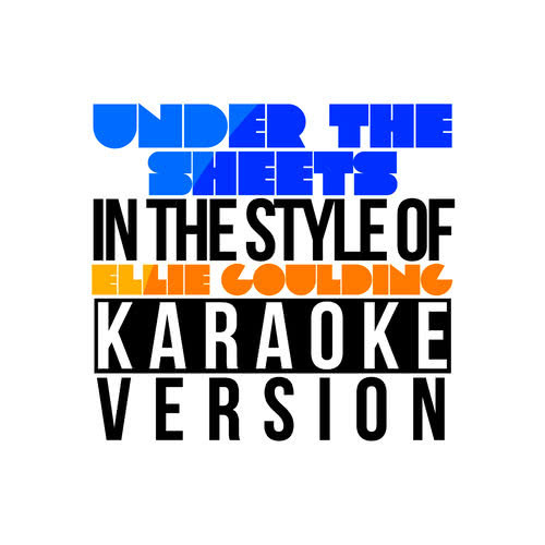 Under the Sheets (In the Style of Ellie Goulding) [Karaoke Version]