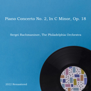 อัลบัม Sergei Rachmaninov - Piano Concerto No. 2, In C Minor, Op. 18 2022 Remastered ศิลปิน The Philadelphia Orchestra