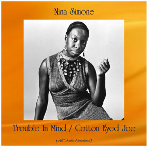 Dengarkan lagu Trouble in Mind (Remastered) nyanyian Nina Simone dengan lirik