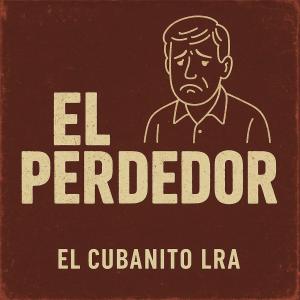 收聽El Cubanito的EL Perdedor (feat. LRA)歌詞歌曲