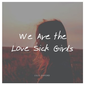ดาวน์โหลดและฟังเพลง We Are the Love Sick Girls พร้อมเนื้อเพลงจาก Lilly Oxford