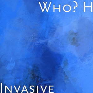 Listen to Invasive song with lyrics from Who? H