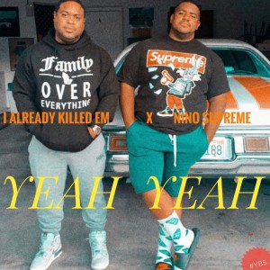 I Already Killed Em的專輯YEAH YEAH (feat. Nino Supreme) (Explicit)