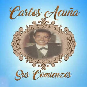 Carlos Acuna的專輯Carlos Acuña - Sus Comienzos