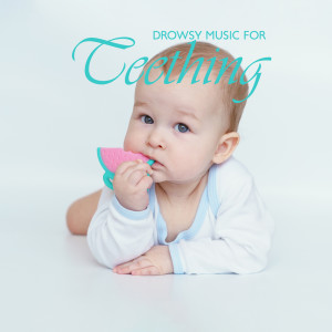 Drowsy Music for Teething (Calm Your Whimpering Baby, Soothing Melodies for Sleep)