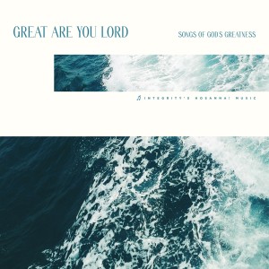 อัลบัม Great Are You Lord: Songs of God's Greatness ศิลปิน Integrity's Hosanna! Music