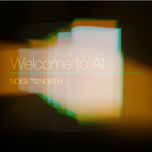 อัลบัม Welcome to AI ศิลปิน Noise from the North
