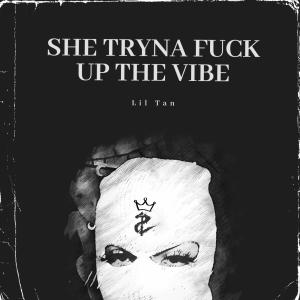 收聽lil tan的SHE TRYNA FUCK UP THE VIBE (Explicit)歌詞歌曲