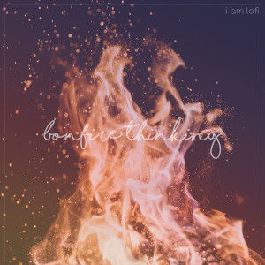 Album Bonfire Thinking from I Am Lofi