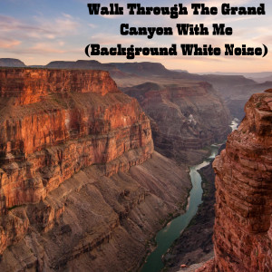 Walk Through The Grand Canyon With Me (Background White Noise)