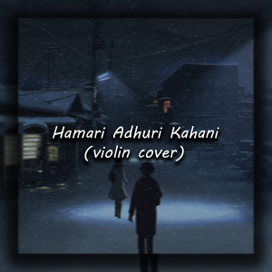 Hamari Adhuri Kahani (Violin Cover)