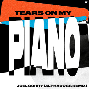 อัลบัม Tears On My Piano (Alphadogs Remix) ศิลปิน Joel Corry