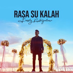 Dengarkan lagu Rasa Su Kalah nyanyian Fresly Nikijuluw dengan lirik