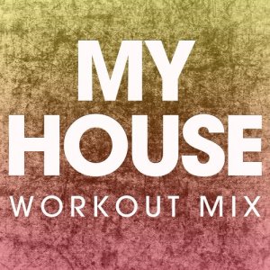 ดาวน์โหลดและฟังเพลง My House (Extended Workout Mix) พร้อมเนื้อเพลงจาก Power Music Workout