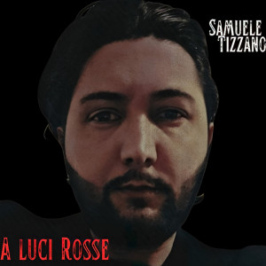 Listen to A Luci Rosse song with lyrics from Samuele Tizzano