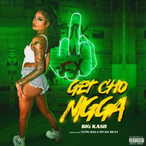 ดาวน์โหลดและฟังเพลง Get Cho Nigga (Explicit) พร้อมเนื้อเพลงจาก Big Kash