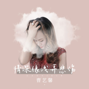 Dengarkan lagu 情深缘浅弄悲伤 nyanyian 曹艺馨 dengan lirik