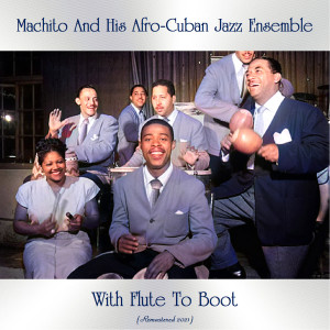 Album With Flute to Boot (Remastered 2021) oleh Machito And His Afro-Cuban Jazz Ensemble