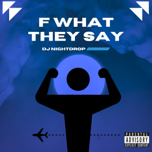 Album F What They Say (Explicit) from DJ Nightdrop