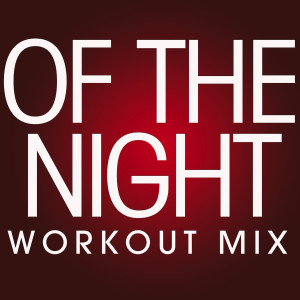ดาวน์โหลดและฟังเพลง Of the Night (Workout Remix Radio Edit) พร้อมเนื้อเพลงจาก Power Music Workout
