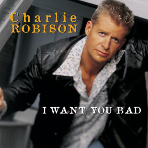 Charlie Robison的專輯I Want You Bad