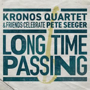 อัลบัม Long Time Passing: Kronos Quartet and Friends Celebrate Pete Seeger ศิลปิน Kronos Quartet