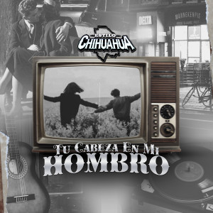 Estilo Chihuahua的專輯Tu Cabeza En Mi Hombro