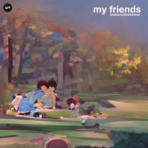 收聽Before The Fame的my friends歌詞歌曲