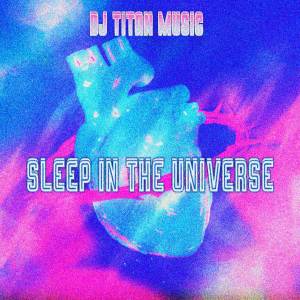 ดาวน์โหลดและฟังเพลง Sleep In The Universe พร้อมเนื้อเพลงจาก dj titan music