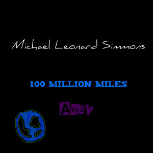 Listen to 100 Million Miles Away song with lyrics from Michael Leonard Simmons
