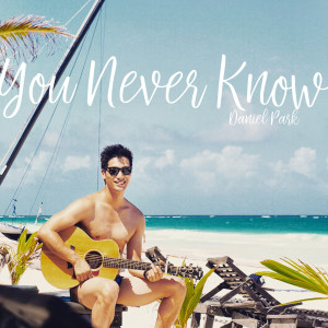 Listen to You Never Know song with lyrics from Daniel Park