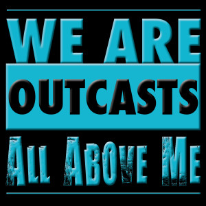 Listen to Outcasts song with lyrics from All Above Me