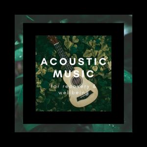 Acoustic Music For Recovery & Wellbeing