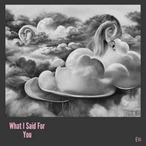 Listen to What I Said for You song with lyrics from Eti
