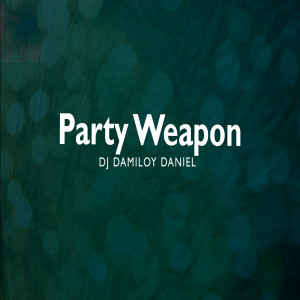 收听DJ Damiloy Daniel的Party Weapon歌词歌曲