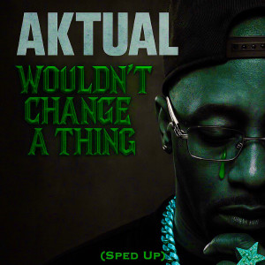 Aktual的专辑Wouldn’t Change a Thing (Sped Up) [Explicit]