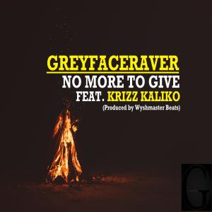 Listen to No More to Give Feat Krizz Kaliko(Produced by Wyshmaster Beats) song with lyrics from Greyfaceraver