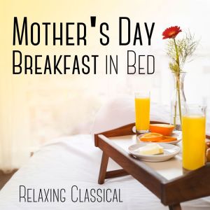 Mother's Day Breakfast in Bed: Relaxing Classical dari Bronze State Philharmonic Orchestra