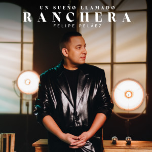 Album Un Sueño Llamado RANCHERA oleh Felipe Pelaez