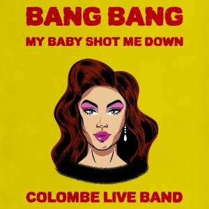 Album Bang Bang (My Baby Shot Me Down) from Colombe Live Band