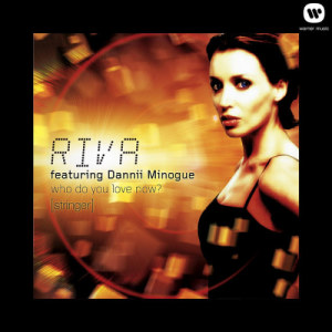 收聽Riva的Who Do You Love Now? (feat. Dannii Minogue) [Riva's Bora Bora Club Mix]歌詞歌曲