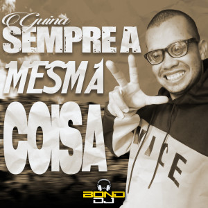 ดาวน์โหลดและฟังเพลง Sempre a Mesma Coisa พร้อมเนื้อเพลงจาก BOND-DJ