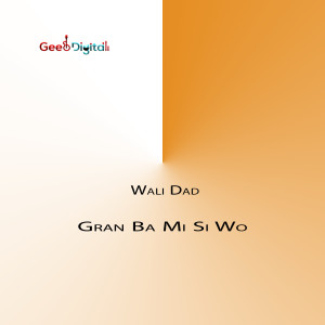 Listen to Gran Ba Mi Si Wo song with lyrics from Wali Dad